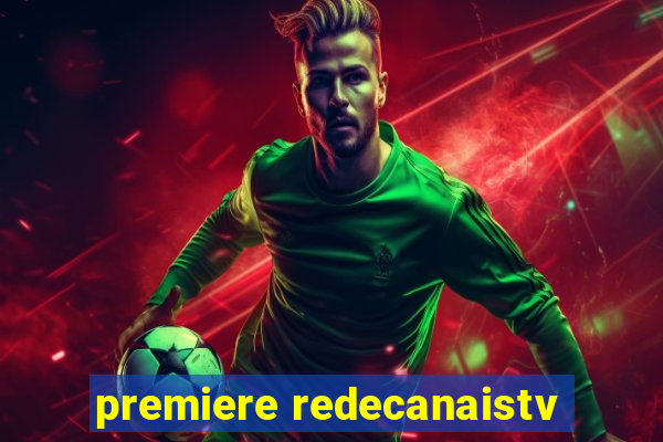 premiere redecanaistv